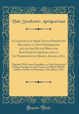 A Catalogue of Rare Dutch Pamphlets Relating to New-Netherland and to the Dutch West-And East-India Companies and to Its Possessions in Brazil, Angolo, Etc by Van Stockum's Antiquariaat image