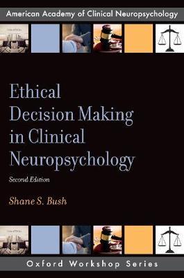 Ethical Decision Making in Clinical Neuropsychology by Shane S. Bush image