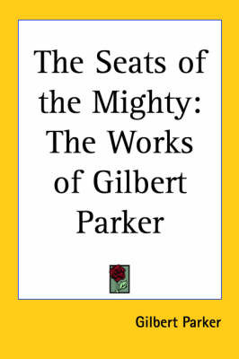 The Seats of the Mighty: The Works of Gilbert Parker by Gilbert Parker image