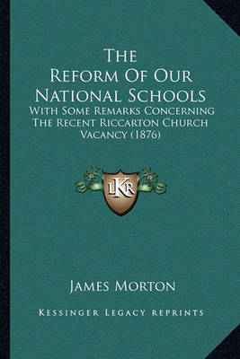 The Reform of Our National Schools: With Some Remarks Concerning the Recent Riccarton Church Vacancy (1876) by James Morton image