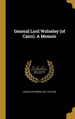 General Lord Wolseley (of Cairo). a Memoir by Charles Rathbone 1837-1918 Low image