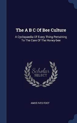 The A B C of Bee Culture on Hardback by Amos Ives Root