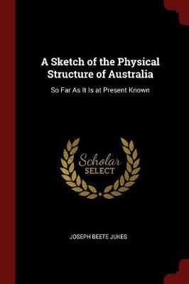 A Sketch of the Physical Structure of Australia by Joseph Beete Jukes