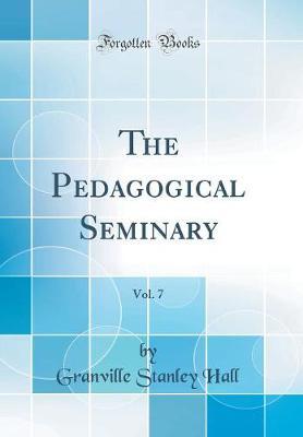 The Pedagogical Seminary, Vol. 7 (Classic Reprint) by Granville Stanley Hall image