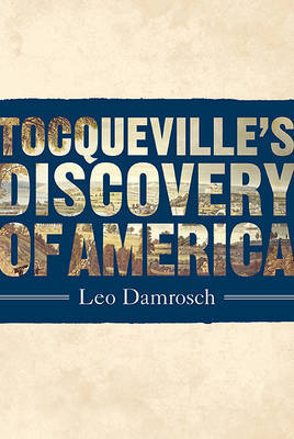 Tocqueville's Discovery of America on Hardback by Professor Leo Damrosch