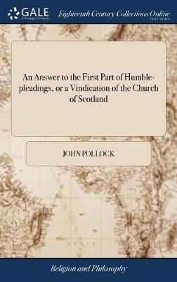 An Answer to the First Part of Humble-Pleadings, or a Vindication of the Church of Scotland by John Pollock image