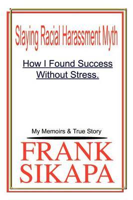 Slaying Racial Harassment Myth: How I Found Success without Stress. My Memoirs & True Story by Frank Sikapa image