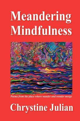 Meandering Mindfulness...Poetry from the Place Where Wander and Wonder Merge by Chrystine Julian image
