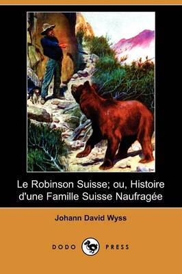 Le Robinson Suisse; Ou, Histoire D'une Famille Suisse Naufragee (Dodo Press) on Paperback by Johann David Wyss