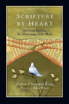 Scripture by Heart – Devotional Practices for Memorizing God`s Word by Joshua Choonmin Kang