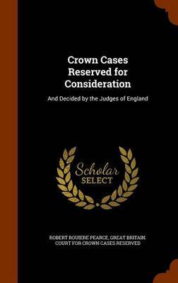Crown Cases Reserved for Consideration by Robert Rouiere Pearce image