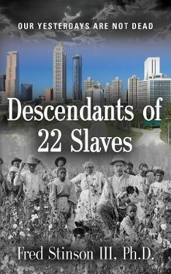 Descendants of 22 Slaves by Fred Stinson III Phd