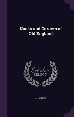 Nooks and Corners of Old England on Hardback by Allan Fea