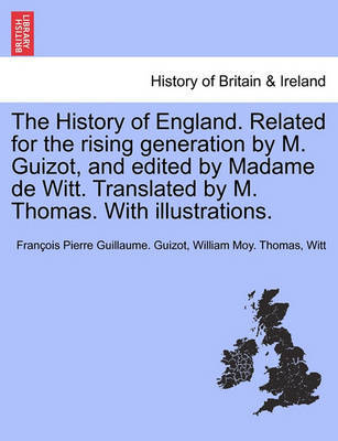 The History of England. Related for the Rising Generation by M. Guizot, and Edited by Madame de Witt. Translated by M. Thomas. with Illustrations. by Francois Pierre Guilaume Guizot image