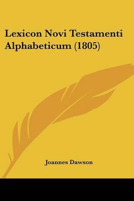 Lexicon Novi Testamenti Alphabeticum (1805) on Paperback by Joannes Dawson