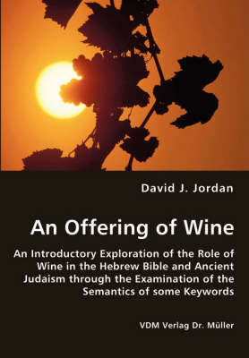 An Offering of Wine - An Introductory Exploration of the Role of Wine in the Hebrew Bible and Ancient Judaism Through the Examination of the Semantics of Some Keywords by David J. Jordan image