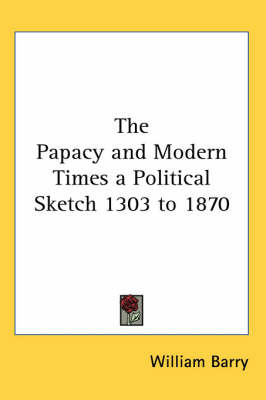 The Papacy and Modern Times a Political Sketch 1303 to 1870 by William Barry image