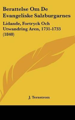 Berattelse Om de Evangeliske Salzburgarnes: Lidande, Fortryck Och Utwandring Aren, 1731-1733 (1840) by J Ternstrom image