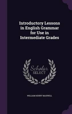 Introductory Lessons in English Grammar for Use in Intermediate Grades by William Henry Maxwell image