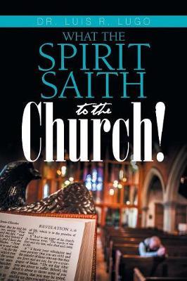 What the Spirit Saith to the Church! by Dr Luis R Lugo image