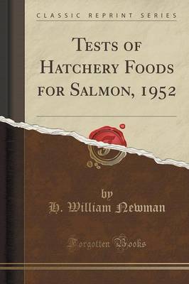 Tests of Hatchery Foods for Salmon, 1952 (Classic Reprint) by H William Newman