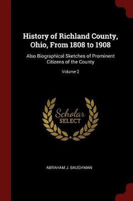 History of Richland County, Ohio, from 1808 to 1908 by Abraham J Baughman