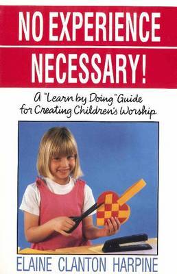 No Experience Necessary!: "Learn by Doing" Guide for Creating Children's Worship by Elaine Clanton Harpine image