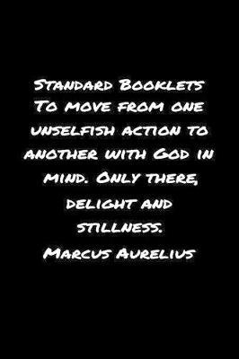 Standard Booklets To Move from One Unselfish Action to Another With God In Mind Only There Delight And Stillness Marcus Aurelius by Standard Booklets