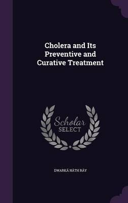 Cholera and Its Preventive and Curative Treatment by Dwarka Nath Ray image