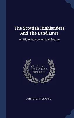 The Scottish Highlanders and the Land Laws on Hardback by John Stuart Blackie