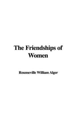 The Friendships of Women by Rounseville William Alger image
