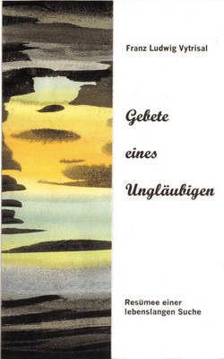 Gebete Eines Unglaubigen by Franz Ludwig Vytrisal image