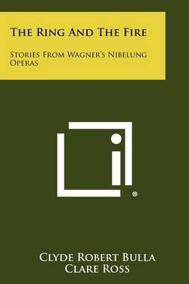 The Ring and the Fire: Stories from Wagner's Nibelung Operas by Clyde Robert Bulla image