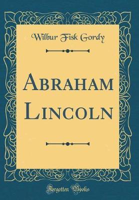 Abraham Lincoln (Classic Reprint) by Wilbur Fisk Gordy image