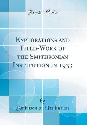 Explorations and Field-Work of the Smithsonian Institution in 1933 (Classic Reprint) by Smithsonian Institution image