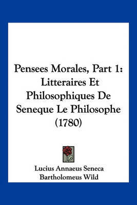 Pensees Morales, Part 1: Litteraires Et Philosophiques de Seneque Le Philosophe (1780) on Paperback by Lucius Annaeus Seneca