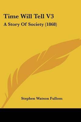 Time Will Tell V3: A Story Of Society (1868) on Paperback by Stephen Watson Fullom