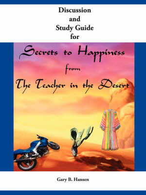 Discussion and Study Guide for Secrets to Happiness from the Teacher in the Desert by Gary B. Hansen image