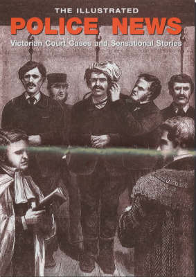 The Illustrated Police News: Victorian Court Cases and Sensational Stories by Steve Jones image