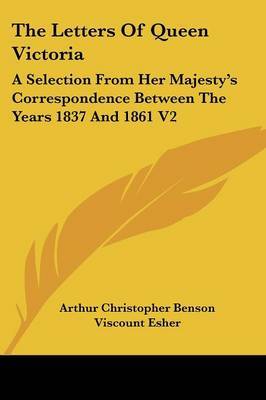 The Letters of Queen Victoria: A Selection from Her Majesty's Correspondence Between the Years 1837 and 1861 V2 on Paperback