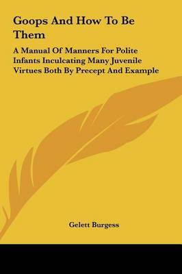 Goops and How to Be Them: A Manual of Manners for Polite Infants Inculcating Many Juvenile Virtues Both by Precept and Example by Gelett Burgess image