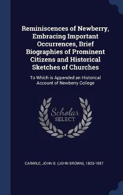 Reminiscences of Newberry, Embracing Important Occurrences, Brief Biographies of Prominent Citizens and Historical Sketches of Churches on Hardback by John B 1825-1897 Carwile