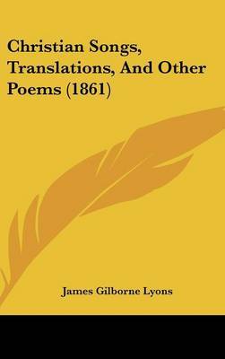 Christian Songs, Translations, And Other Poems (1861) by James Gilborne Lyons image