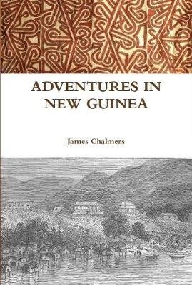 Adventures in New Guinea by James Chalmers image