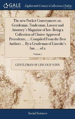 The New Pocket Conveyancer; Or, Gentleman, Tradesman, Lawyer and Attorney's Magazine of Law. Being a Collection of Choice Approved Precedents, ... Compiled from the Best Authors ... by a Gentleman of Lincoln's Inn. ... of 2; Volume 1 on Hardback by Gentleman Of Lincoln's-Inn