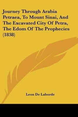 Journey Through Arabia Petraea, To Mount Sinai, And The Excavated City Of Petra, The Edom Of The Prophecies (1838) by Leon De Laborde image