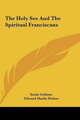The Holy See and the Spiritual Franciscans by Edward Maslin Hulme image