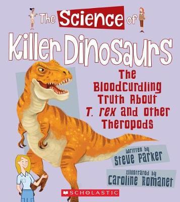 The Science of Killer Dinosaurs: The Bloodcurdling Truth about T. Rex and Other Theropods (the Science of Dinosaurs) on Hardback by Steve Parker