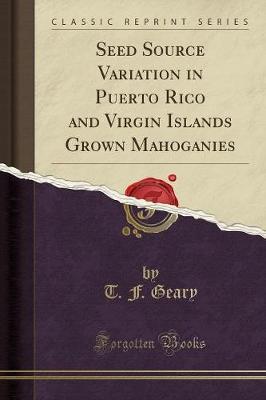 Seed Source Variation in Puerto Rico and Virgin Islands Grown Mahoganies (Classic Reprint) by T F Geary image