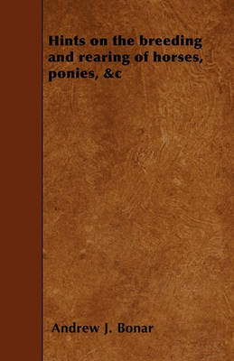 Hints on the Breeding and Rearing of Horses, Ponies, &c by Andrew J. Bonar image